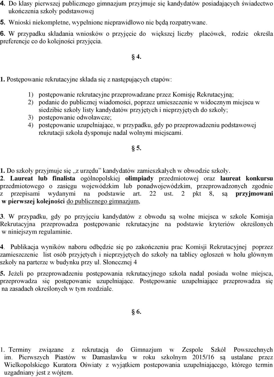 Postępowanie rekrutacyjne składa się z następujących etapów: 1) postępowanie rekrutacyjne przeprowadzane przez Komisję Rekrutacyjną; 2) podanie do publicznej wiadomości, poprzez umieszczenie w