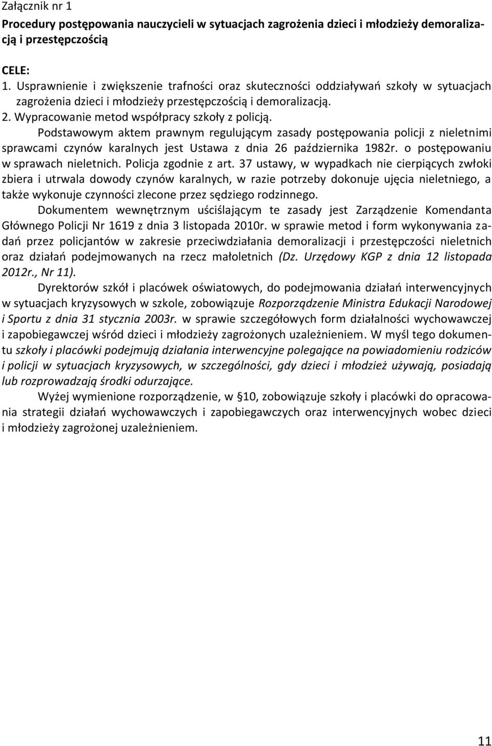 Podstawowym aktem prawnym regulującym zasady postępowania policji z nieletnimi sprawcami czynów karalnych jest Ustawa z dnia 26 października 1982r. o postępowaniu w sprawach nieletnich.