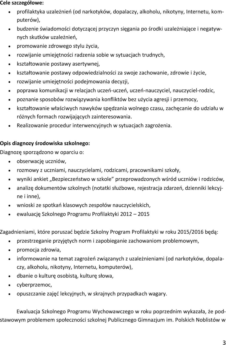 odpowiedzialności za swoje zachowanie, zdrowie i życie, rozwijanie umiejętności podejmowania decyzji, poprawa komunikacji w relacjach uczeń-uczeń, uczeń-nauczyciel, nauczyciel-rodzic, poznanie