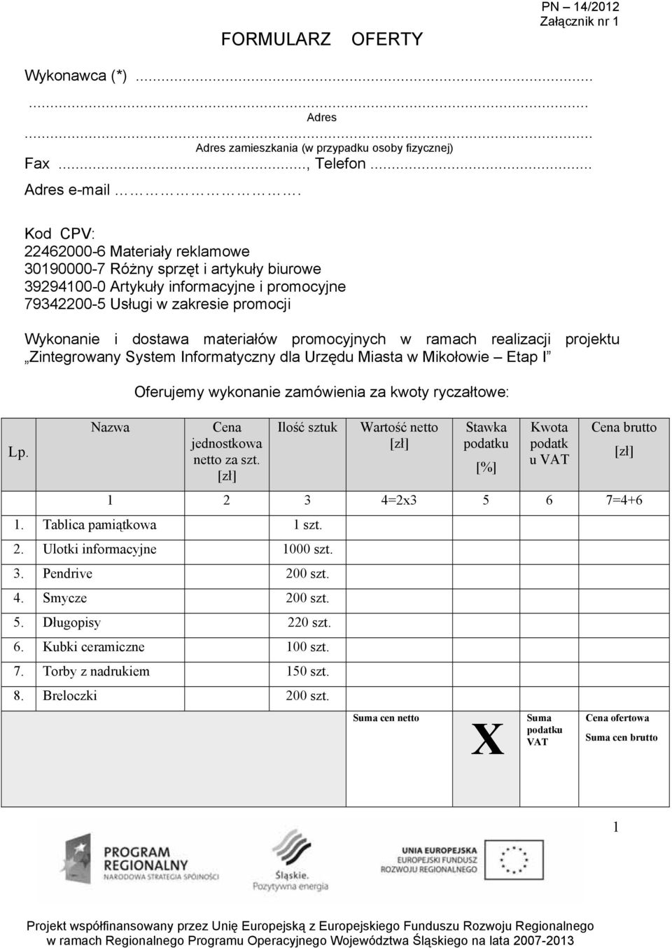 promocyjnych w ramach realizacji projektu Zintegrowany System Informatyczny dla Urzędu Miasta w Mikołowie Etap I Nazwa Oferujemy wykonanie zamówienia za kwoty ryczałtowe: Cena jednostkowa netto za