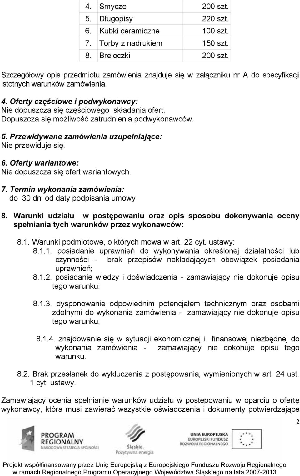 Dopuszcza się możliwość zatrudnienia podwykonawców. 5. Przewidywane zamówienia uzupełniające: Nie przewiduje się. 6. Oferty wariantowe: Nie dopuszcza się ofert wariantowych. 7.