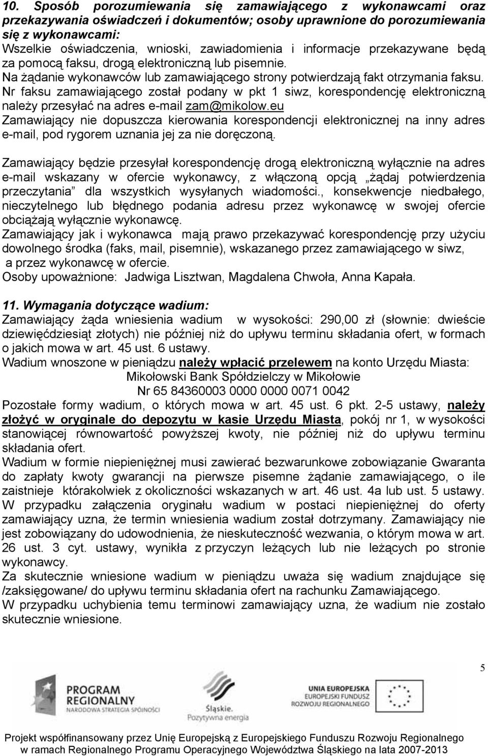 Nr faksu zamawiającego został podany w pkt 1 siwz, korespondencję elektroniczną należy przesyłać na adres e-mail zam@mikolow.