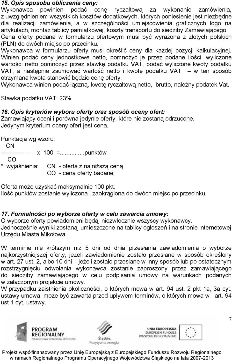 Cena oferty podana w formularzu ofertowym musi być wyrażona z złotych polskich (PLN) do dwóch miejsc po przecinku. Wykonawca w formularzu oferty musi określić ceny dla każdej pozycji kalkulacyjnej.