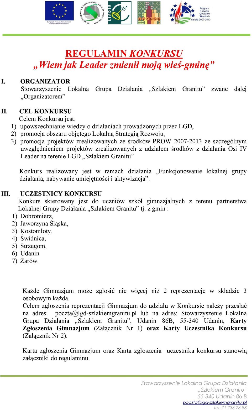 środków PROW 2007-2013 ze szczególnym uwzględnieniem projektów zrealizowanych z udziałem środków z działania Osi IV Leader na terenie LGD Konkurs realizowany jest w ramach działania Funkcjonowanie
