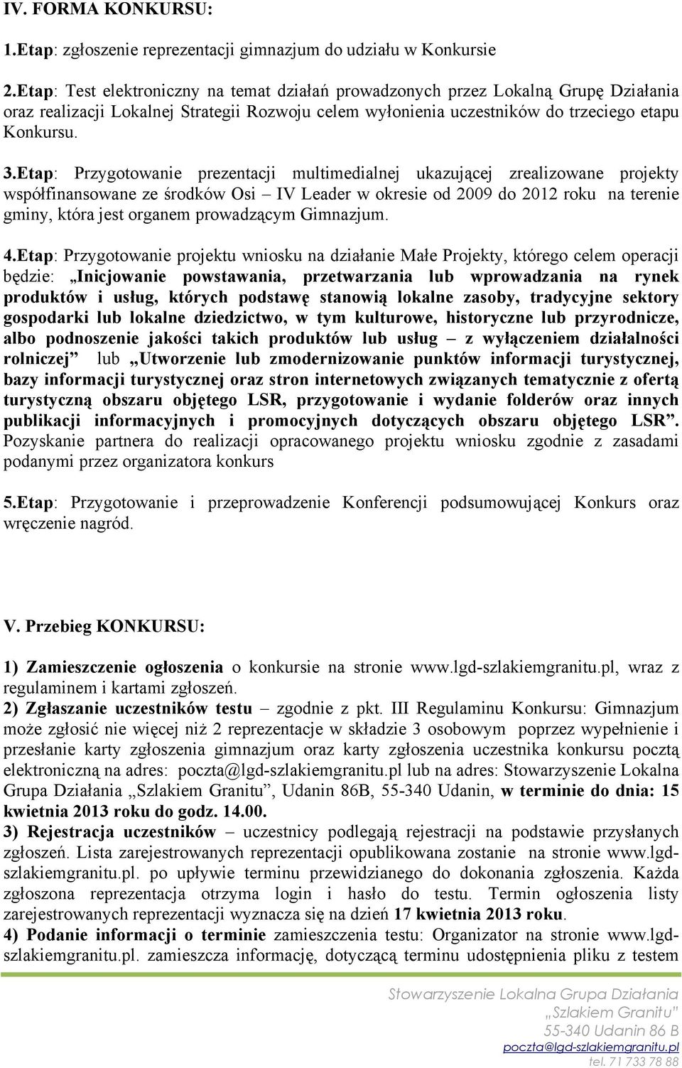 Etap: Przygotowanie prezentacji multimedialnej ukazującej zrealizowane projekty współfinansowane ze środków Osi IV Leader w okresie od 2009 do 2012 roku na terenie gminy, która jest organem