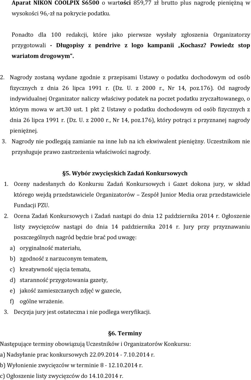 Nagrody zostaną wydane zgodnie z przepisami Ustawy o podatku dochodowym od osób fizycznych z dnia 26 lipca 1991 r. (Dz. U. z 2000 r., Nr 14, poz.176).