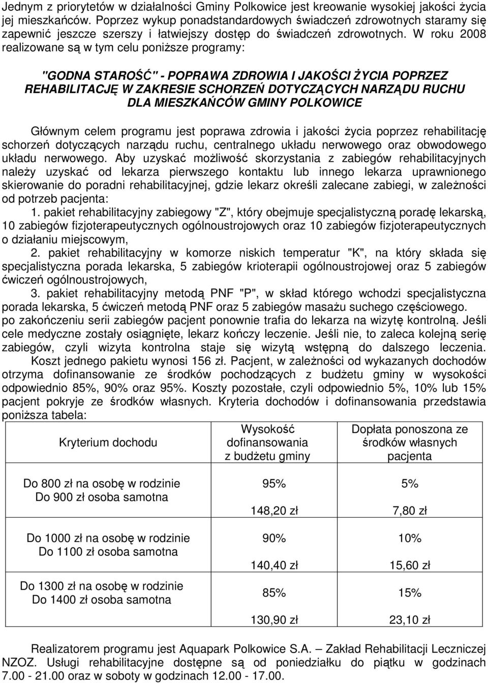 W roku 2008 realizowane są w tym celu poniŝsze programy: "GODNA STAROŚĆ" - POPRAWA ZDROWIA I JAKOŚCI śycia POPRZEZ REHABILITACJĘ W ZAKRESIE SCHORZEŃ DOTYCZĄCYCH NARZĄDU RUCHU DLA MIESZKAŃCÓW GMINY