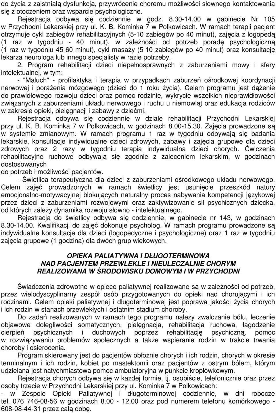 W ramach terapii pacjent otrzymuje cykl zabiegów rehabilitacyjnych (5-10 zabiegów po 40 minut), zajęcia z logopedą (1 raz w tygodniu - 40 minut), w zaleŝności od potrzeb poradę psychologiczną (1 raz