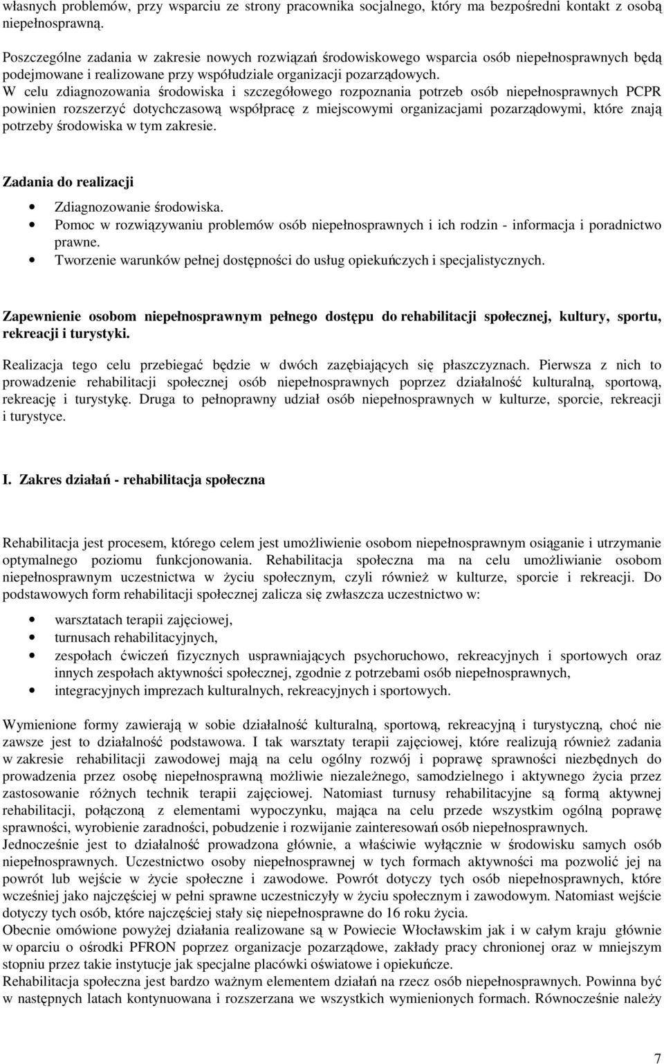 W celu zdiagnzwania śrdwiska i szczegółweg rzpznania ptrzeb sób niepełnsprawnych PCPR pwinien rzszerzyć dtychczaswą współpracę z miejscwymi rganizacjami pzarządwymi, które znają ptrzeby śrdwiska w