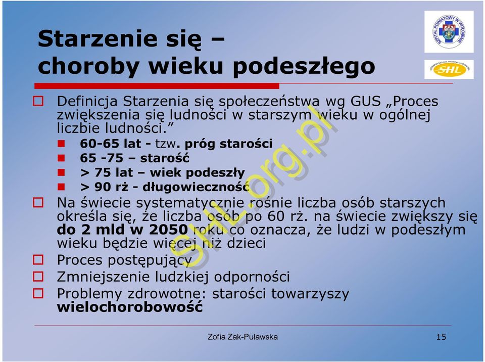 próg starości 65-75 starość > 75 lat wiek podeszły > 90 rż - długowieczność Na świecie systematycznie rośnie liczba osób starszych określa