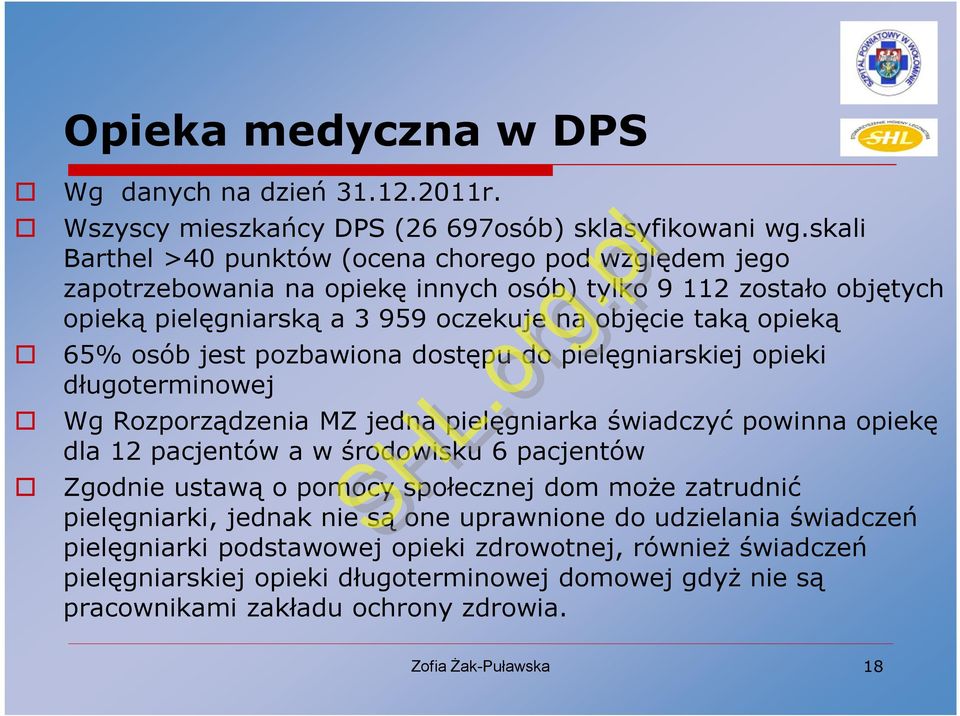 65% osób jest pozbawiona dostępu do pielęgniarskiej opieki długoterminowej Wg Rozporządzenia MZ jedna pielęgniarka świadczyć powinna opiekę dla 12 pacjentów a w środowisku 6 pacjentów