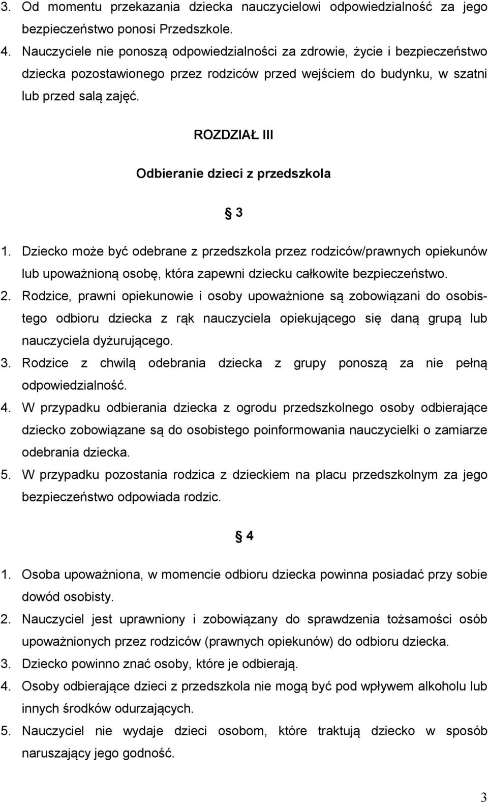 ROZDZIAŁ III Odbieranie dzieci z przedszkola 3 1. Dziecko może być odebrane z przedszkola przez rodziców/prawnych opiekunów lub upoważnioną osobę, która zapewni dziecku całkowite bezpieczeństwo. 2.