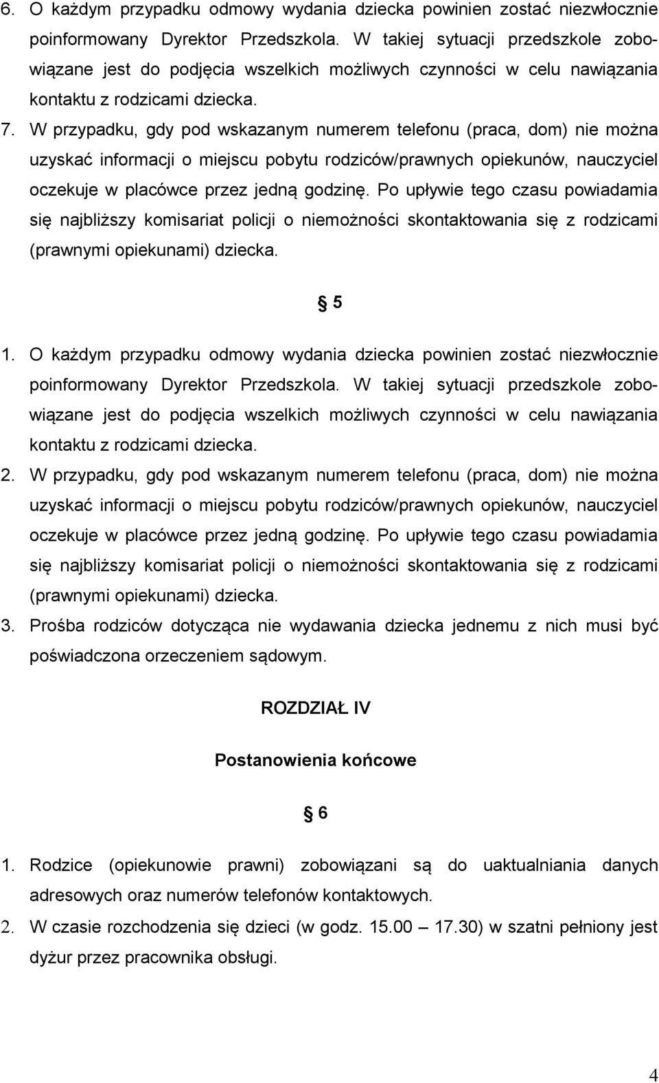 W przypadku, gdy pod wskazanym numerem telefonu (praca, dom) nie można uzyskać informacji o miejscu pobytu rodziców/prawnych opiekunów, nauczyciel oczekuje w placówce przez jedną godzinę.