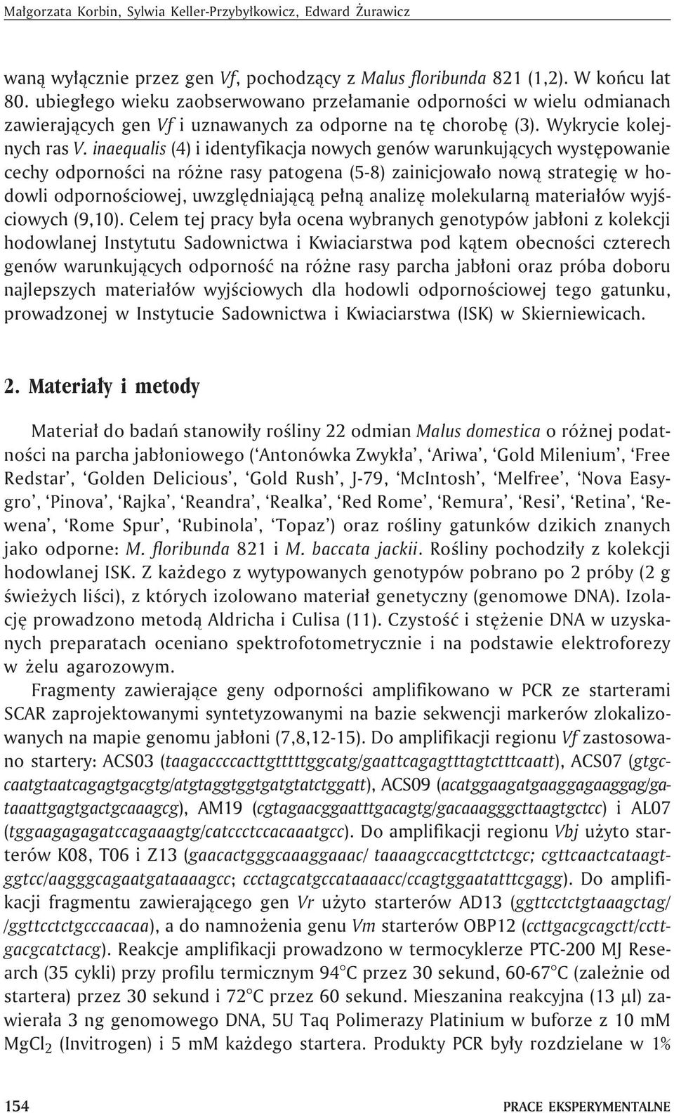 inaequalis (4) i identyfikacja nowych genów warunkuj¹cych wystêpowanie cechy odpornoœci na ró ne rasy patogena (5-8) zainicjowa³o now¹ strategiê w hodowli odpornoœciowej, uwzglêdniaj¹c¹ pe³n¹ analizê