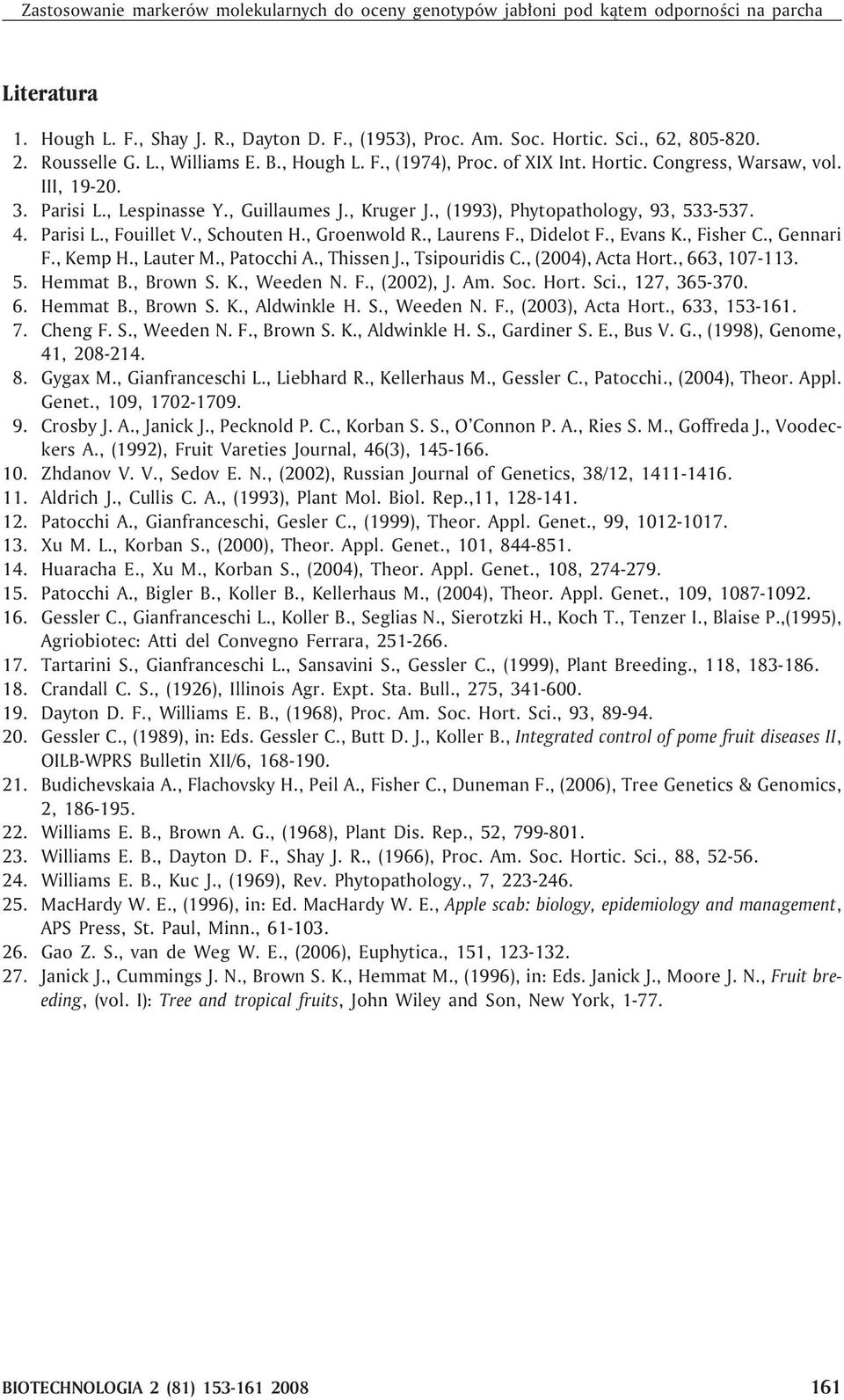 , (1993), Phytopathology, 93, 533-537. 4. Parisi L., Fouillet V., Schouten H., Groenwold R., Laurens F., Didelot F., Evans K., Fisher C., Gennari F., Kemp H., Lauter M., Patocchi A., Thissen J.