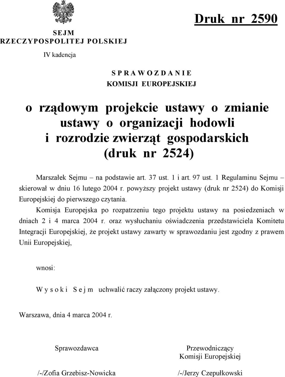 powyższy projekt ustawy (druk nr 2524) do Komisji Europejskiej do pierwszego czytania. Komisja Europejska po rozpatrzeniu tego projektu ustawy na posiedzeniach w dniach 2 i 4 marca 2004 r.