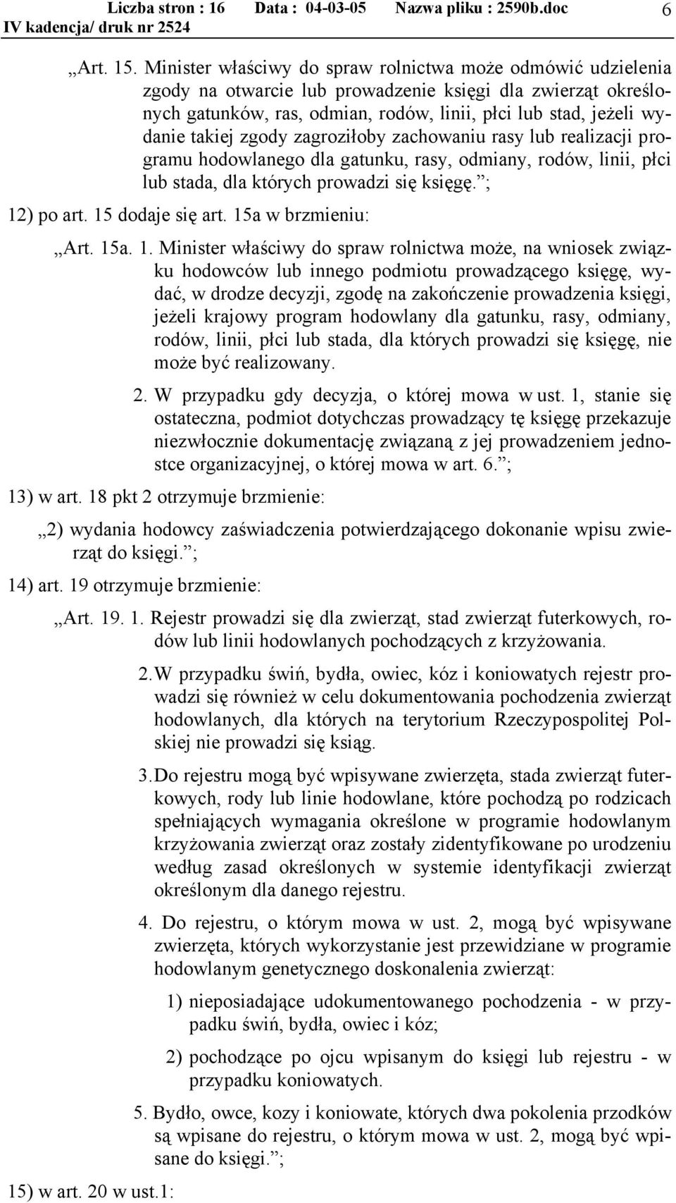 takiej zgody zagroziłoby zachowaniu rasy lub realizacji programu hodowlanego dla gatunku, rasy, odmiany, rodów, linii, płci lub stada, dla których prowadzi się księgę. ; 12) po art. 15 dodaje się art.