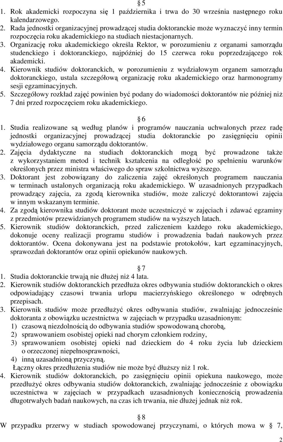 Organizację roku akademickiego określa Rektor, w porozumieniu z organami samorządu studenckiego i doktoranckiego, najpóźniej do 15 czerwca roku poprzedzającego rok akademicki. 4.