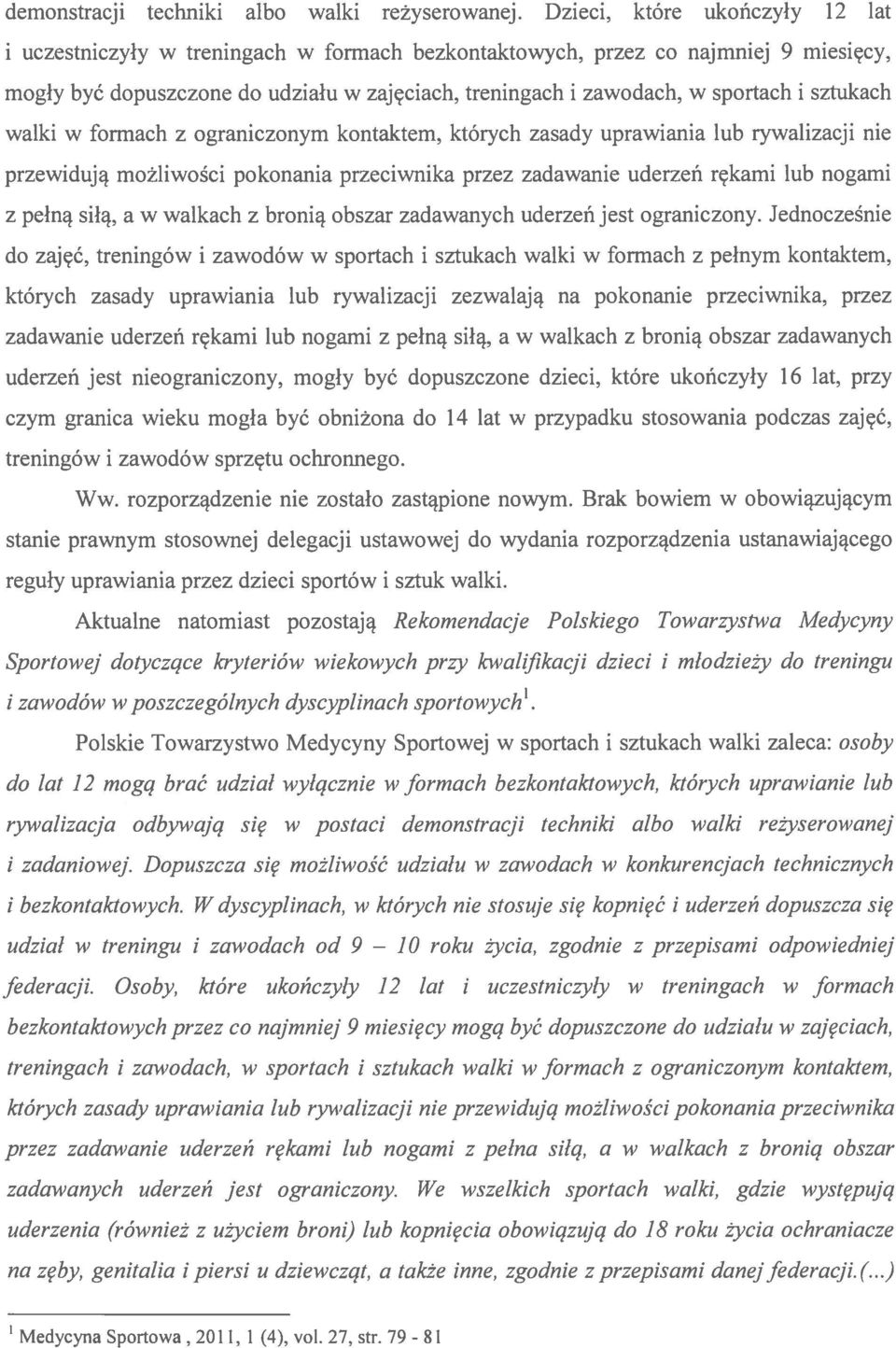 treningach i zawodach, w sportach i sztukach walki w formach z ograniczonym kontaktem, których zasady uprawiania lub rywalizacji nie przewidują możliwości pokonania przeciwnika przez zadawanie