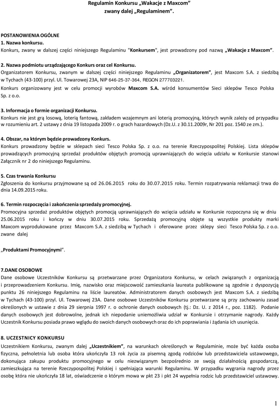 Organizatorem Konkursu, zwanym w dalszej części niniejszego Regulaminu Organizatorem, jest Maxcom S.A. z siedzibą w Tychach (43-100) przyl. Ul. Towarowej 23A, NIP 646-25-37-364, REGON 277703221.