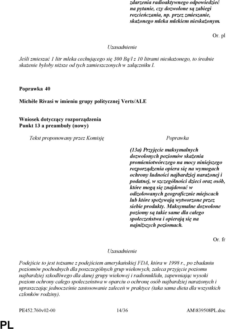 pl 40 Punkt 13 a preambuły (nowy) (13a) Przyjęcie maksymalnych dozwolonych poziomów skażenia promieniotwórczego na mocy niniejszego rozporządzenia opiera się na wymogach ochrony ludności najbardziej