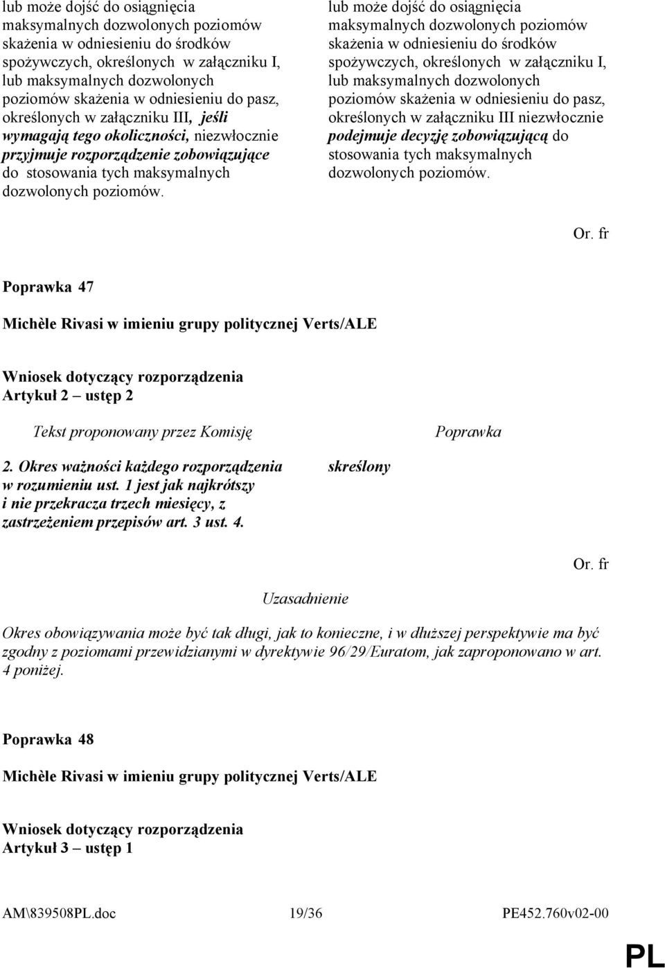 do pasz, określonych w załączniku III niezwłocznie podejmuje decyzję zobowiązującą do stosowania tych maksymalnych dozwolonych poziomów. 47 Artykuł 2 ustęp 2 2.