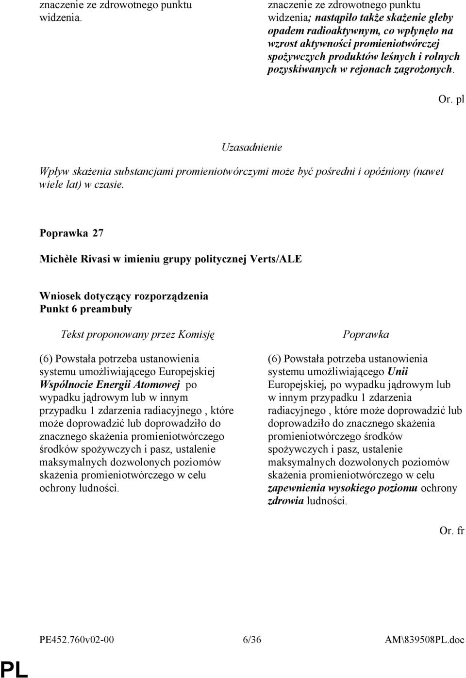 w rejonach zagrożonych. Or. pl Wpływ skażenia substancjami promieniotwórczymi może być pośredni i opóźniony (nawet wiele lat) w czasie.