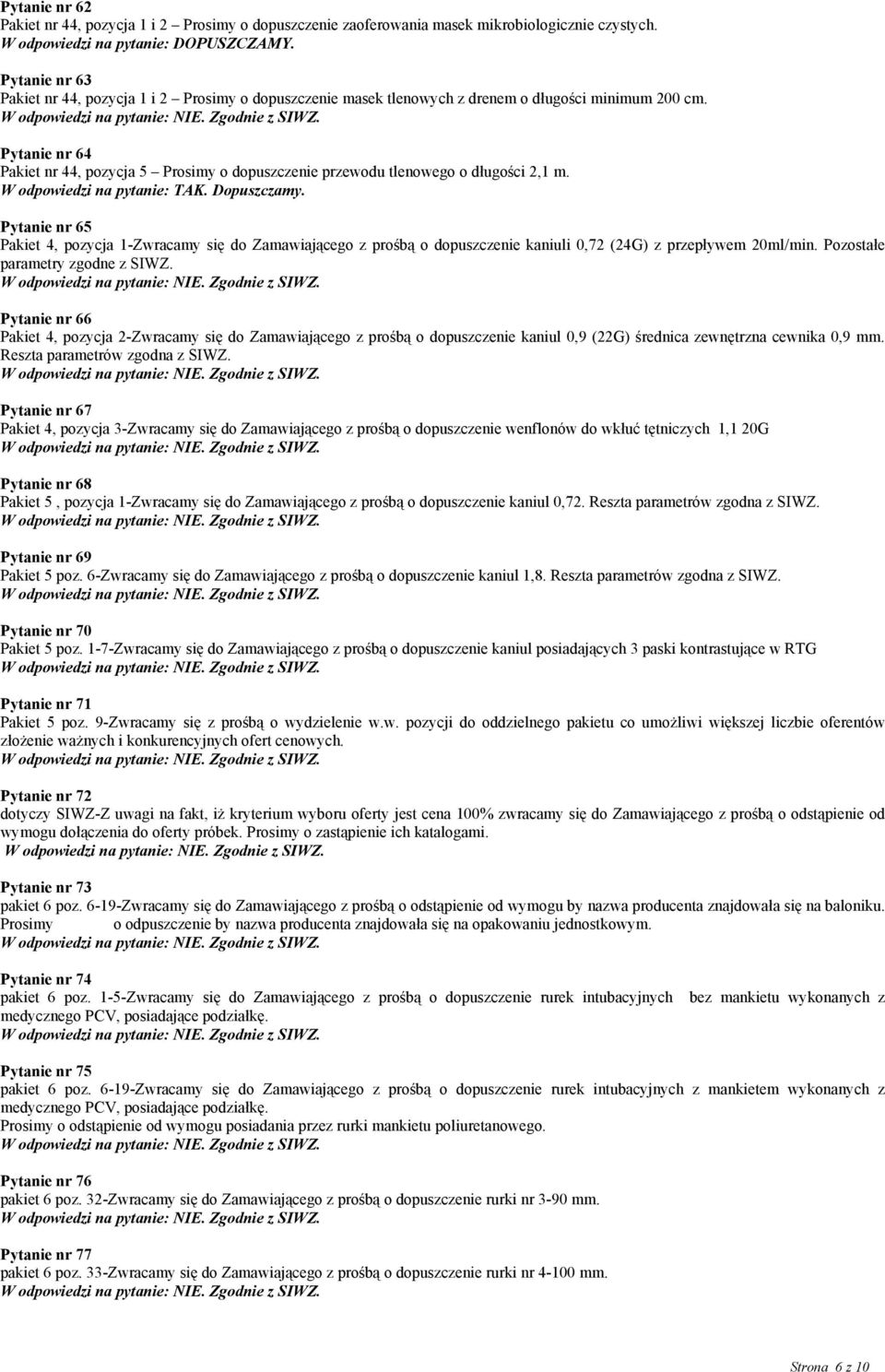 Pytanie nr 64 Pakiet nr 44, pozycja 5 Prosimy o dopuszczenie przewodu tlenowego o długości 2,1 m. Dopuszczamy.