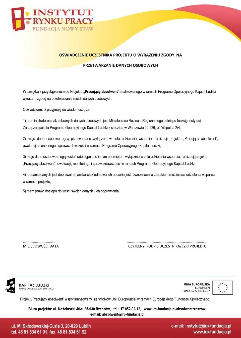 Oświadczam, iŝ przyjmuję do wiadomości, Ŝe: 1) administratorem tak zebranych danych osobowych jest Ministerstwo Rozwoju Regionalnego pełniące funkcję Instytucji Zarządzającej dla Programu