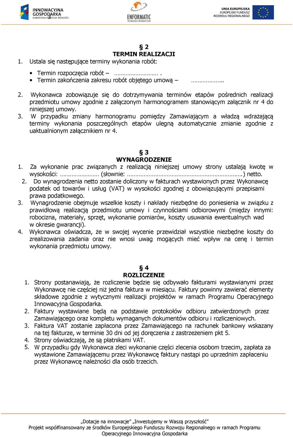 3 WYNAGRODZENIE 1. Za wykonanie prac związanych z realizacją niniejszej umowy strony ustalają kwotę w wysokości: (słownie:.) netto. 2.