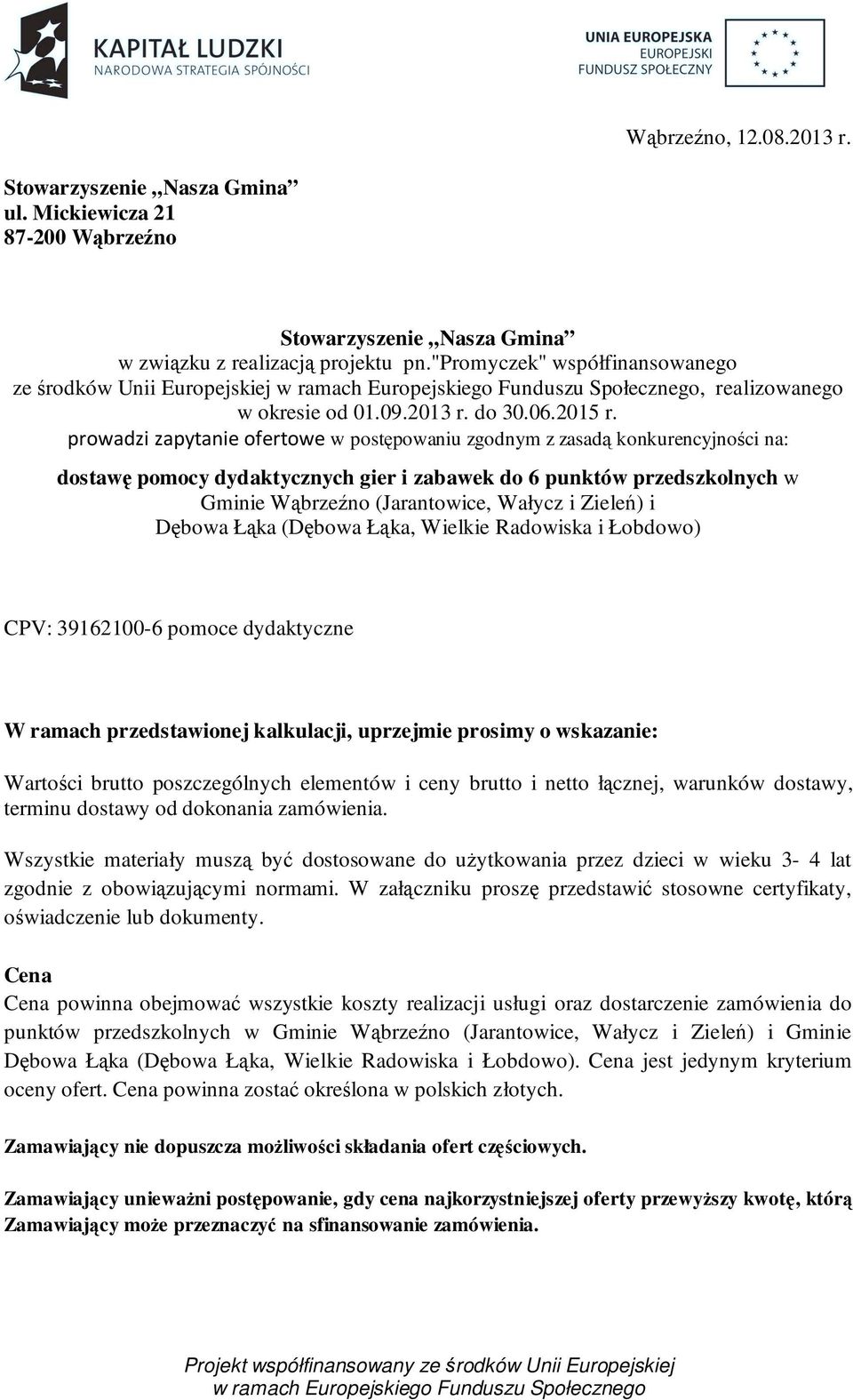 prowadzi zapytanie ofertowe w postępowaniu zgodnym z zasadą konkurencyjności na: dostawę pomocy dydaktycznych gier i zabawek do 6 punktów przedszkolnych w Gminie Wąbrzeźno (Jarantowice, Wałycz i