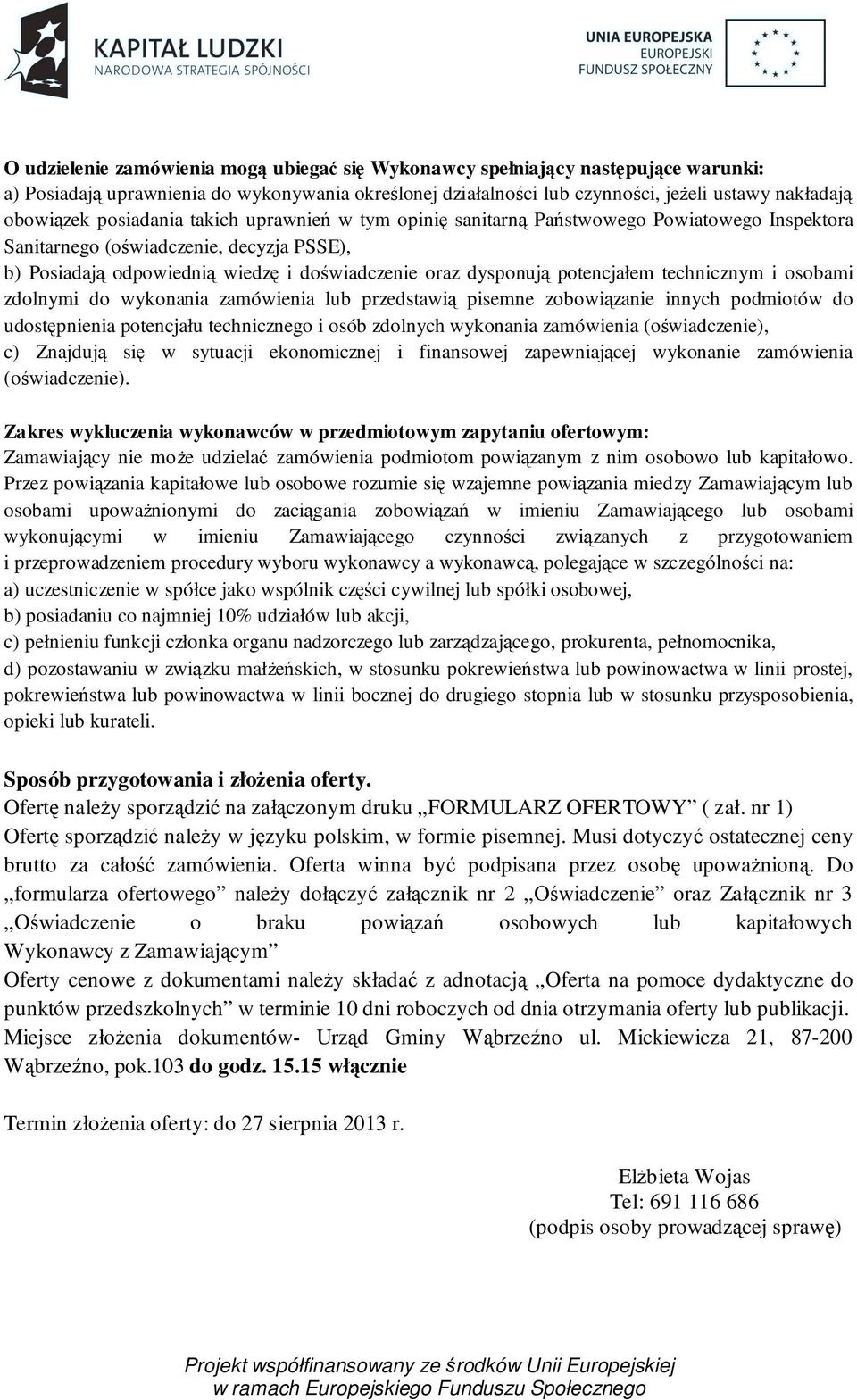 potencjałem technicznym i osobami zdolnymi do wykonania zamówienia lub przedstawią pisemne zobowiązanie innych podmiotów do udostępnienia potencjału technicznego i osób zdolnych wykonania zamówienia