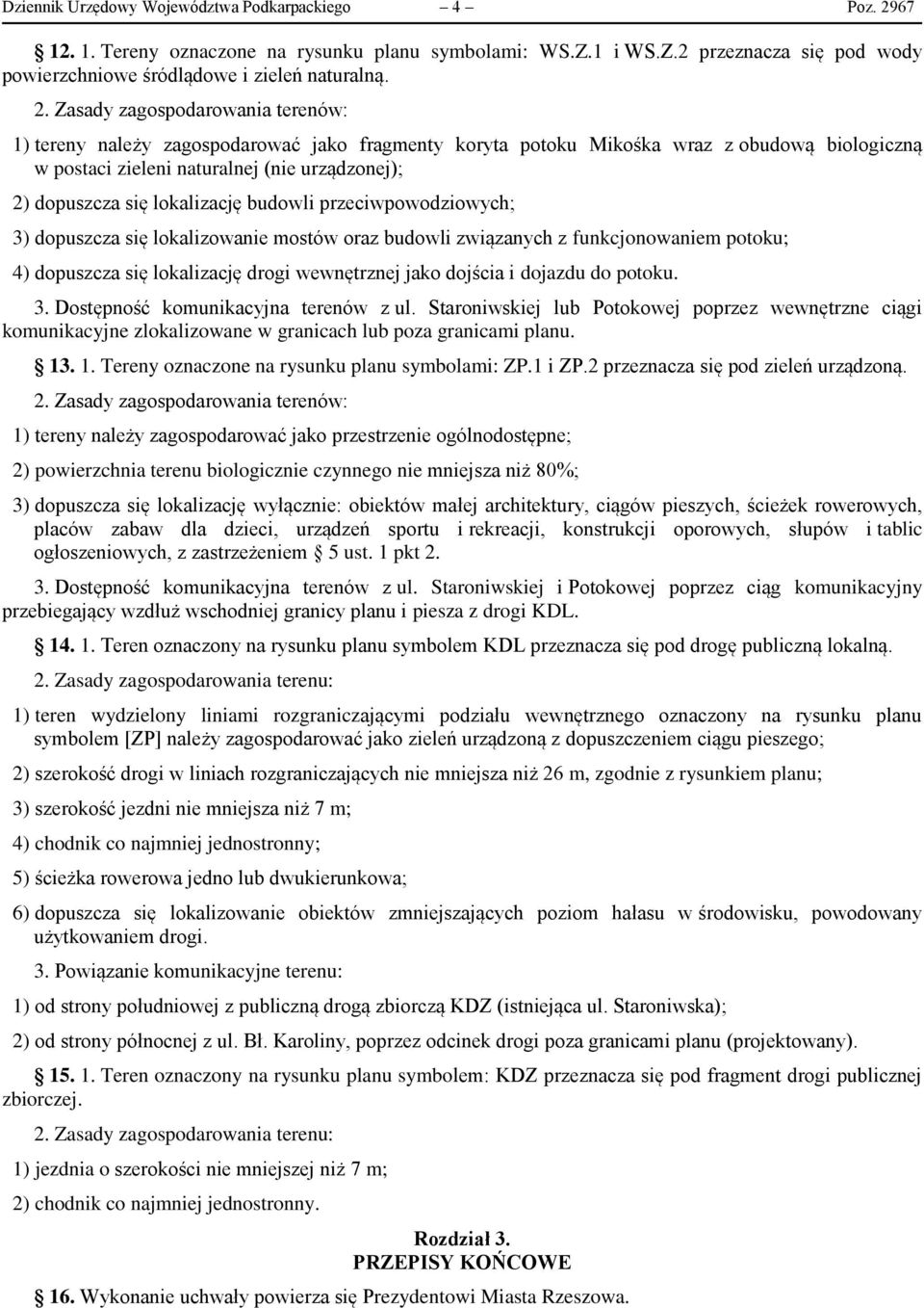 Zasady zagospodarowania terenów: 1) tereny należy zagospodarować jako fragmenty koryta potoku Mikośka wraz z obudową biologiczną w postaci zieleni naturalnej (nie urządzonej); 2) dopuszcza się