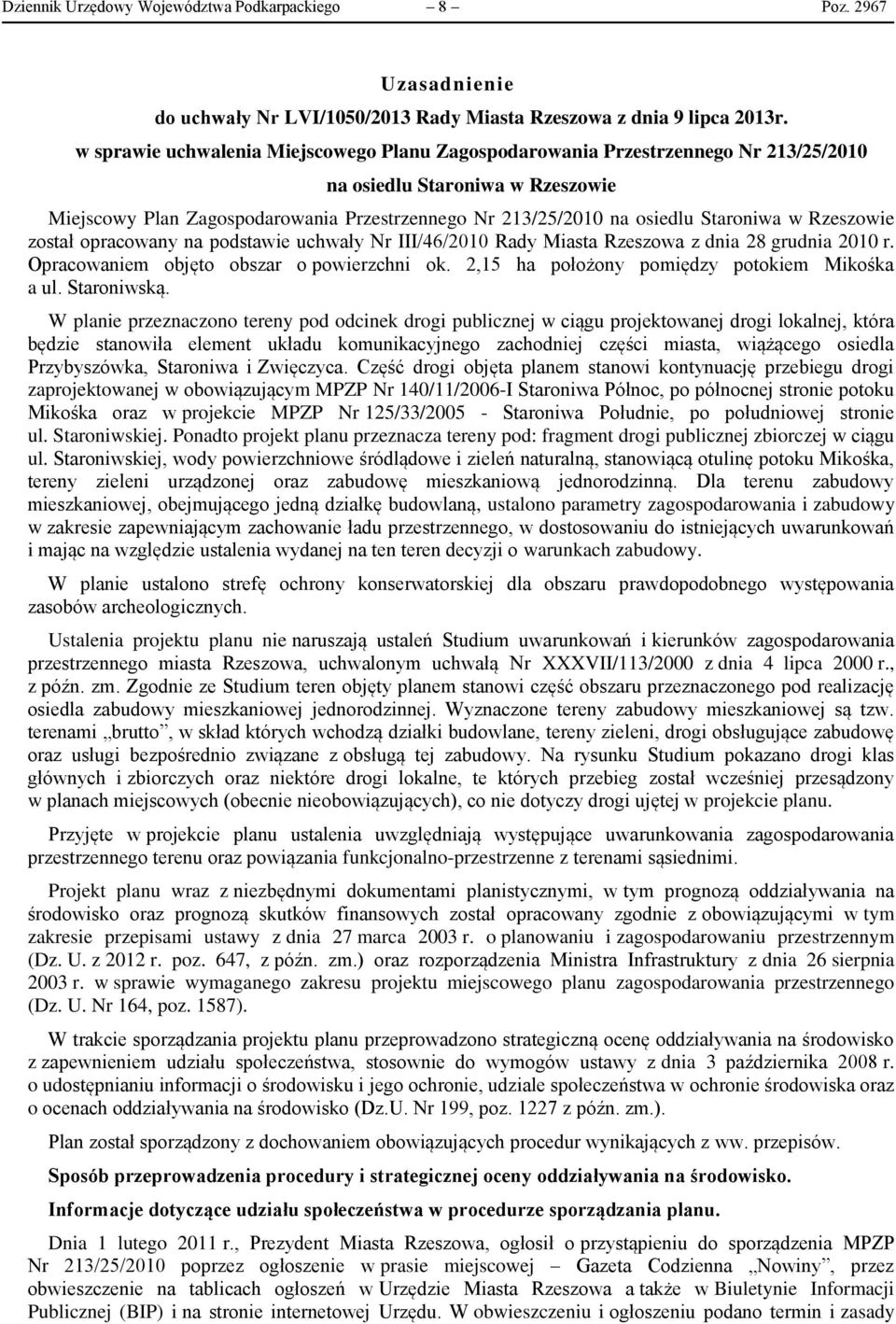 Staroniwa w Rzeszowie został opracowany na podstawie uchwały Nr III/46/2010 Rady Miasta Rzeszowa z dnia 28 grudnia 2010 r. Opracowaniem objęto obszar o powierzchni ok.