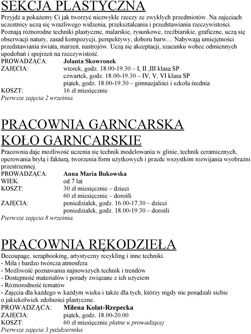 świata, marzeń, nastrojów. Uczą się akceptacji, szacunku wobec odmiennych upodobań i spojrzeń na rzeczywistość. PROWADZĄCA: Jolanta Skowronek 16 zł miesięcznie Pierwsze zajęcia 2 września.