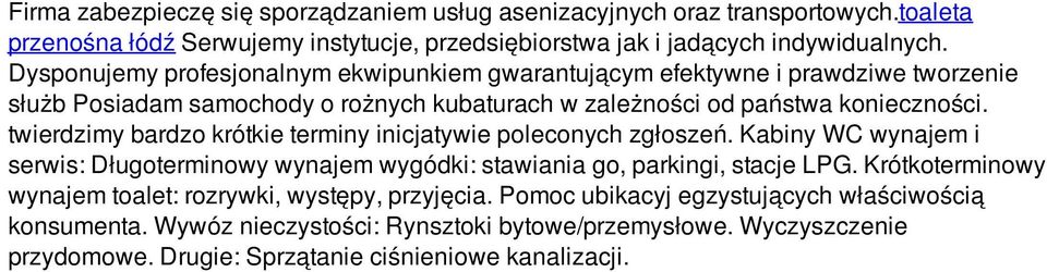 twierdzimy bardzo krótkie terminy inicjatywie poleconych zgłoszeń. Kabiny WC wynajem i serwis: Długoterminowy wynajem wygódki: stawiania go, parkingi, stacje LPG.