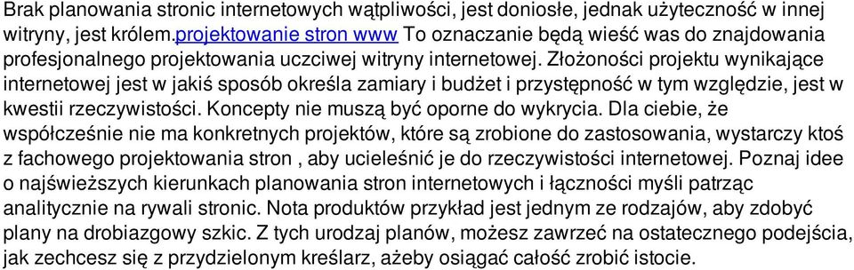 Złożoności projektu wynikające internetowej jest w jakiś sposób określa zamiary i budżet i przystępność w tym względzie, jest w kwestii rzeczywistości. Koncepty nie muszą być oporne do wykrycia.