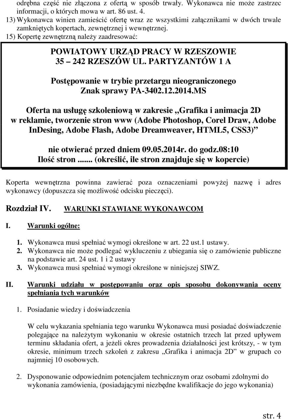 15) Kopertę zewnętrzną należy zaadresować: POWIATOWY URZĄD PRACY W RZESZOWIE 35 242 RZESZÓW UL. PARTYZANTÓW 1 A Postępowanie w trybie przetargu nieograniczonego Znak sprawy PA-3402.12.2014.