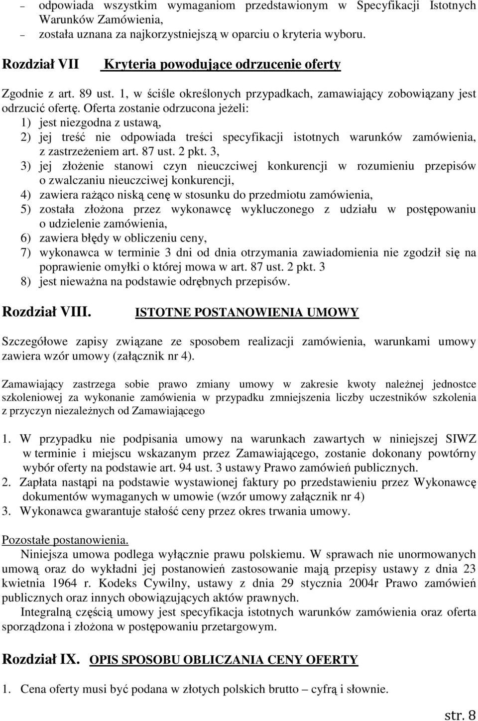 Oferta zostanie odrzucona jeżeli: 1) jest niezgodna z ustawą, 2) jej treść nie odpowiada treści specyfikacji istotnych warunków zamówienia, z zastrzeżeniem art. 87 ust. 2 pkt.