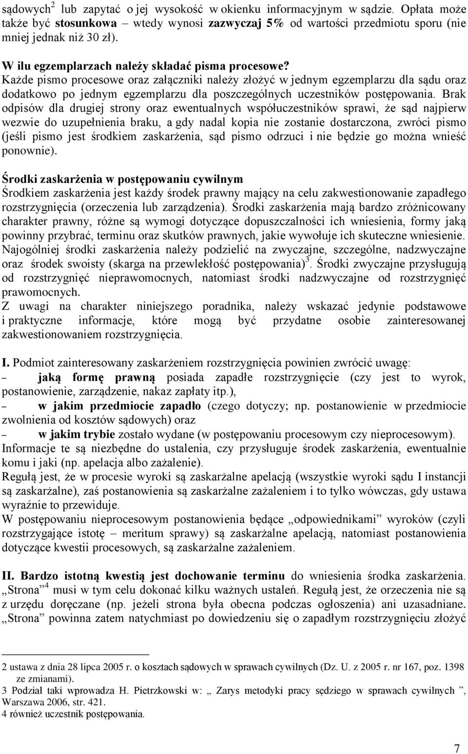 Każde pismo procesowe oraz załączniki należy złożyć w jednym egzemplarzu dla sądu oraz dodatkowo po jednym egzemplarzu dla poszczególnych uczestników postępowania.