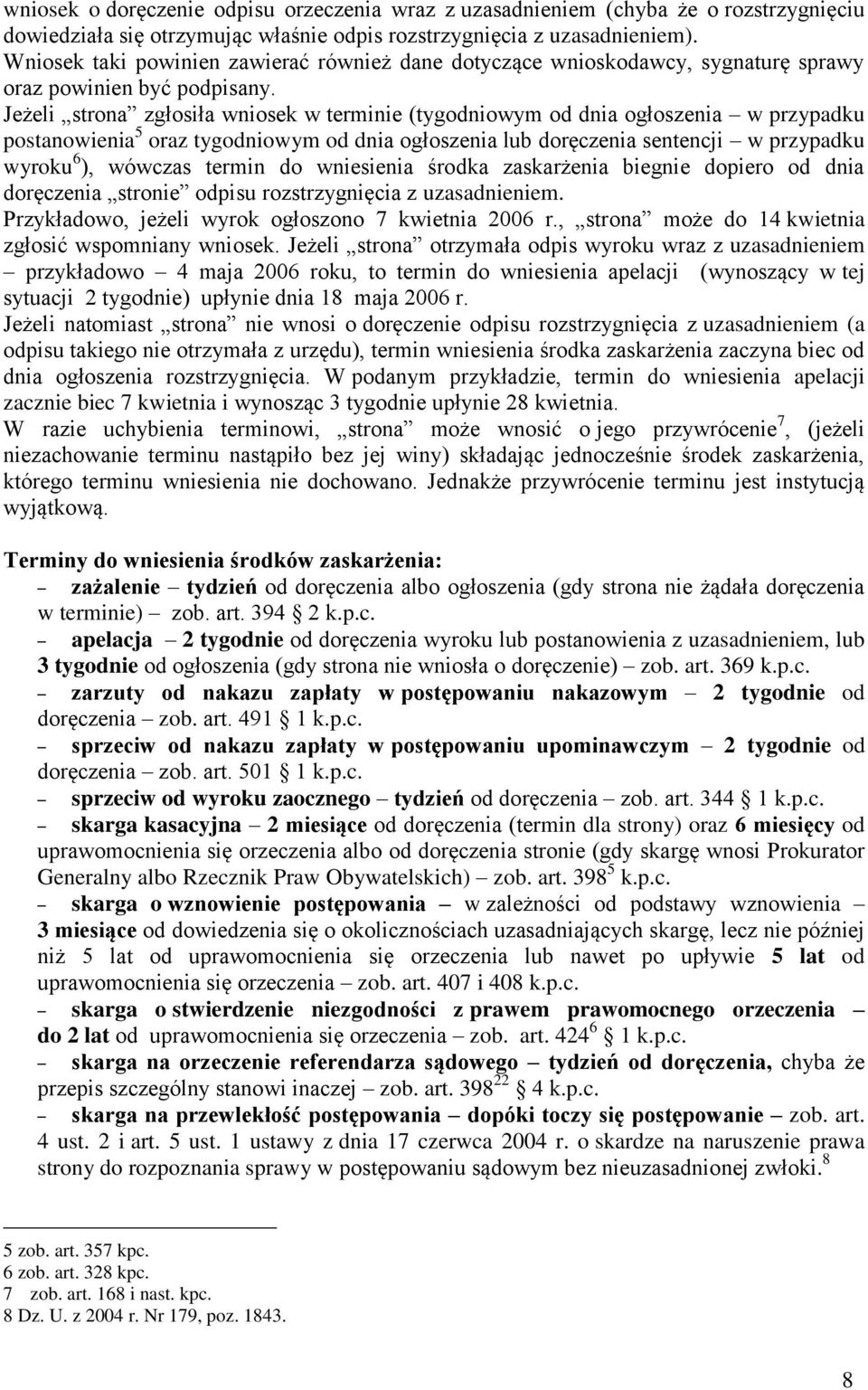 Jeżeli strona zgłosiła wniosek w terminie (tygodniowym od dnia ogłoszenia w przypadku postanowienia 5 oraz tygodniowym od dnia ogłoszenia lub doręczenia sentencji w przypadku wyroku 6 ), wówczas