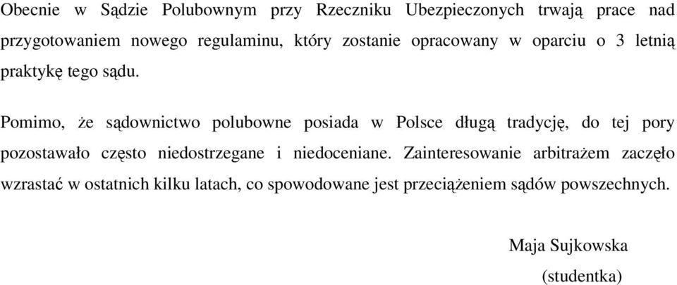 Pomimo, że sądownictwo polubowne posiada w Polsce długą tradycję, do tej pory pozostawało często niedostrzegane i