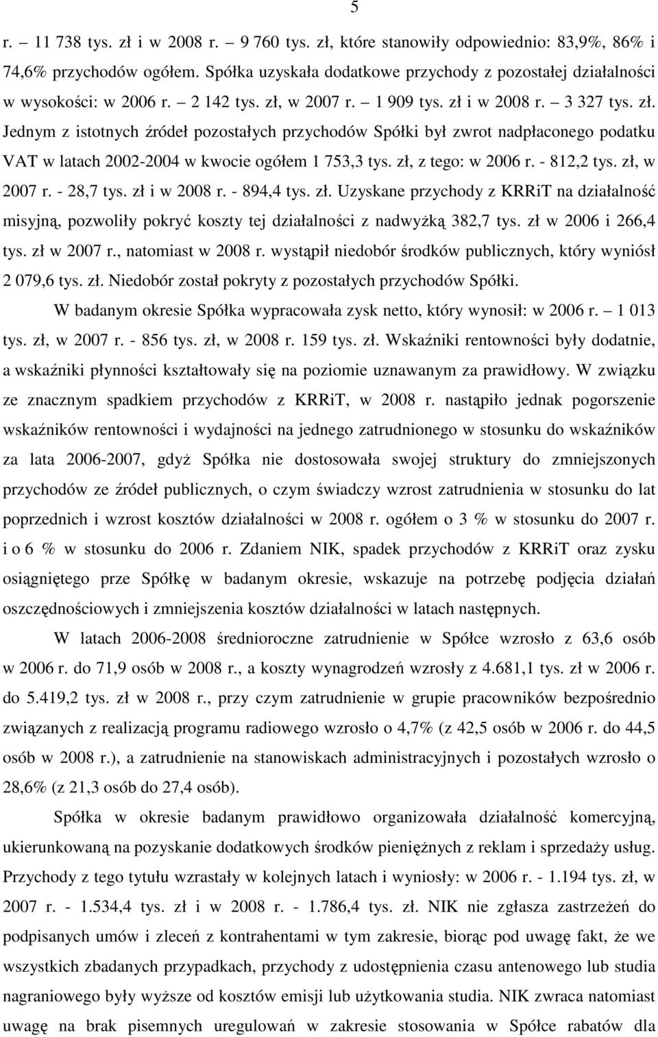 zł, z tego: w 2006 r. - 812,2 tys. zł, w 2007 r. - 28,7 tys. zł i w 2008 r. - 894,4 tys. zł. Uzyskane przychody z KRRiT na działalność misyjną, pozwoliły pokryć koszty tej działalności z nadwyŝką 382,7 tys.