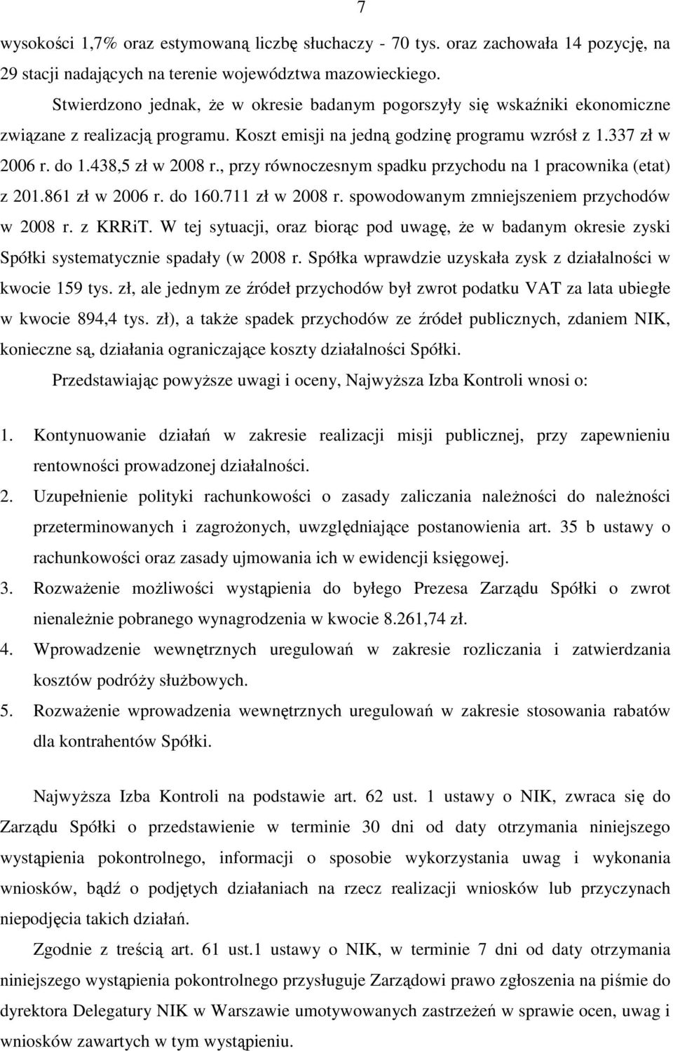 , przy równoczesnym spadku przychodu na 1 pracownika (etat) z 201.861 zł w 2006 r. do 160.711 zł w 2008 r. spowodowanym zmniejszeniem przychodów w 2008 r. z KRRiT.