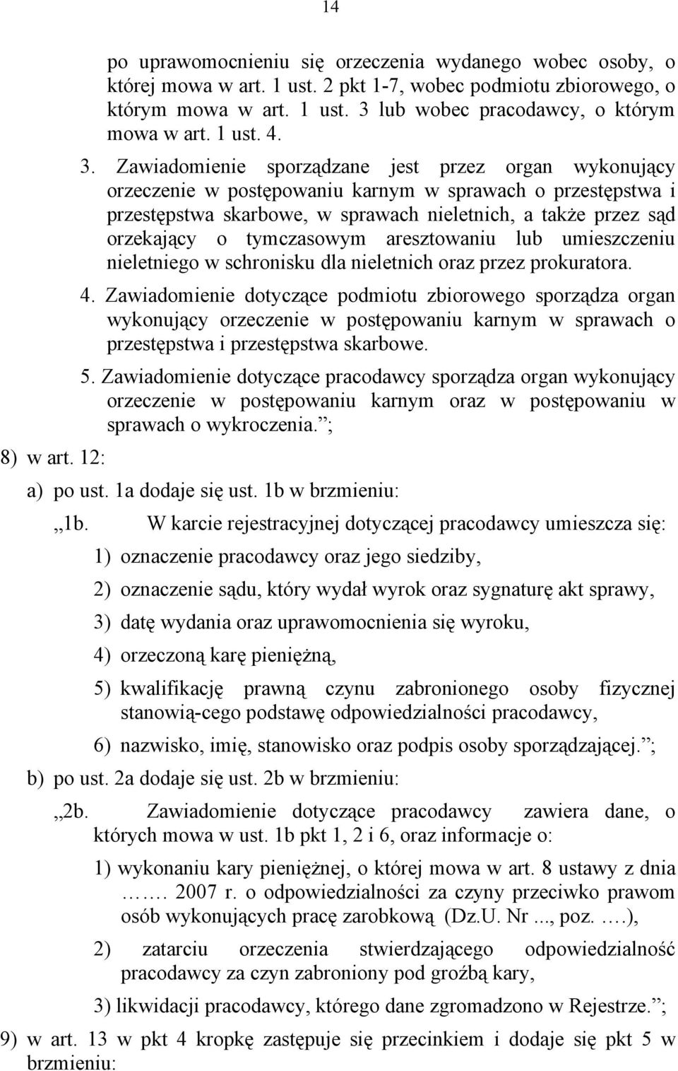 Zawiadomienie sporządzane jest przez organ wykonujący orzeczenie w postępowaniu karnym w sprawach o przestępstwa i przestępstwa skarbowe, w sprawach nieletnich, a także przez sąd orzekający o