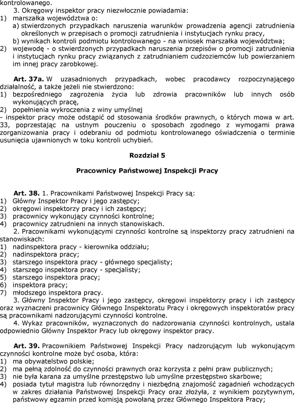 zatrudnienia i instytucjach rynku pracy, b) wynikach kontroli podmiotu kontrolowanego - na wniosek marszałka województwa; 2) wojewodę - o stwierdzonych przypadkach naruszenia przepisów o promocji