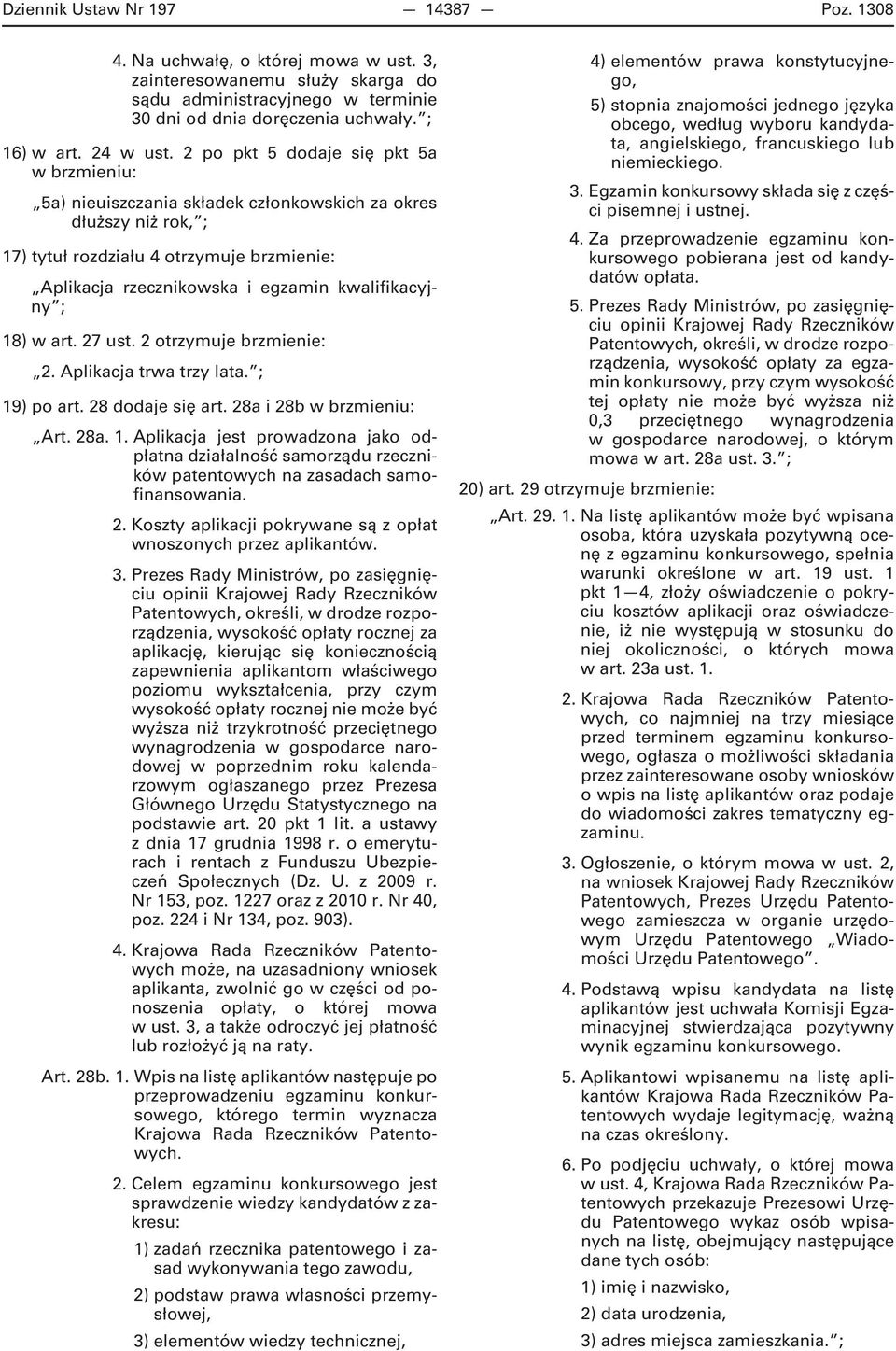 2 po pkt 5 dodaje się pkt 5a w brzmieniu: 5a) nieuiszczania składek członkowskich za okres dłuższy niż rok, ; 17) tytuł rozdziału 4 otrzymuje brzmienie: Aplikacja rzecznikowska i egzamin