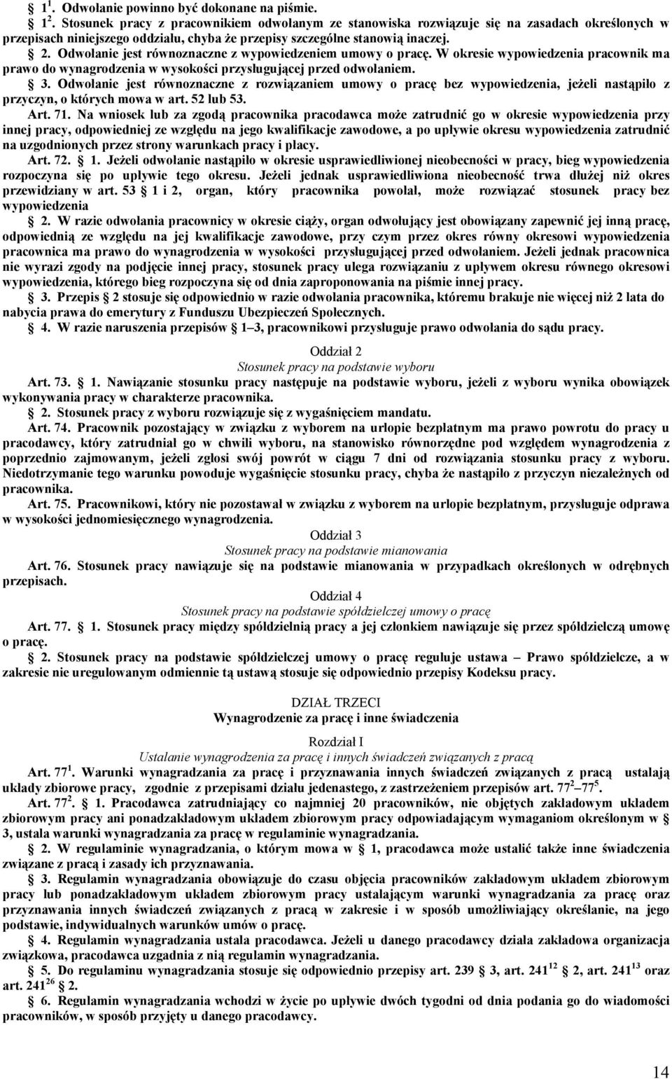 Odwołanie jest równoznaczne z wypowiedzeniem umowy o pracę. W okresie wypowiedzenia pracownik ma prawo do wynagrodzenia w wysokości przysługującej przed odwołaniem. 3.