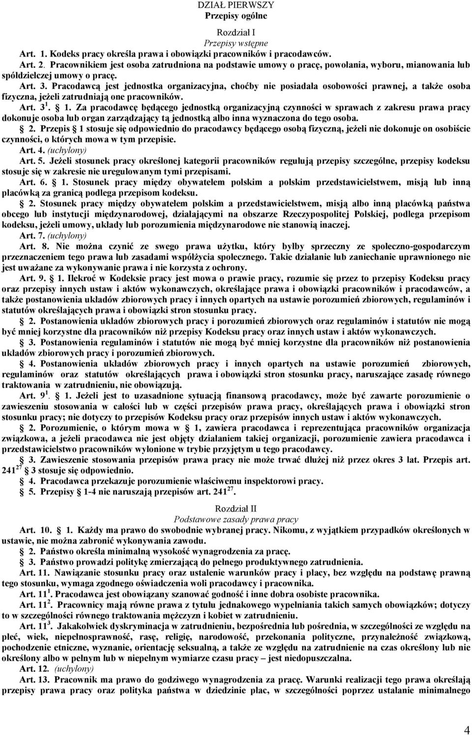 Pracodawcą jest jednostka organizacyjna, choćby nie posiadała osobowości prawnej, a także osoba fizyczna, jeżeli zatrudniają one pracowników. Art. 3 1.