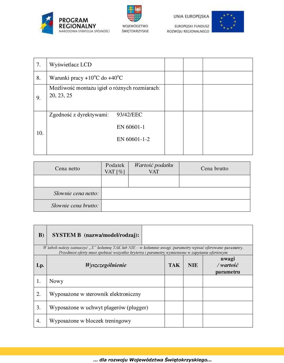 tabeli należy zaznaczyć X kolumnę TAK lub NIE w kolumnie uwagi /parametry wpisać oferowane parametry. Lp. Wyszczególnienie TAK NIE 1. Nowy 2.